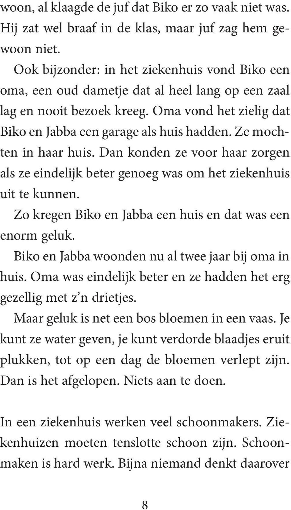 Ze mochten in haar huis. Dan konden ze voor haar zorgen als ze eindelijk beter genoeg was om het ziekenhuis uit te kunnen. Zo kregen Biko en Jabba een huis en dat was een enorm geluk.