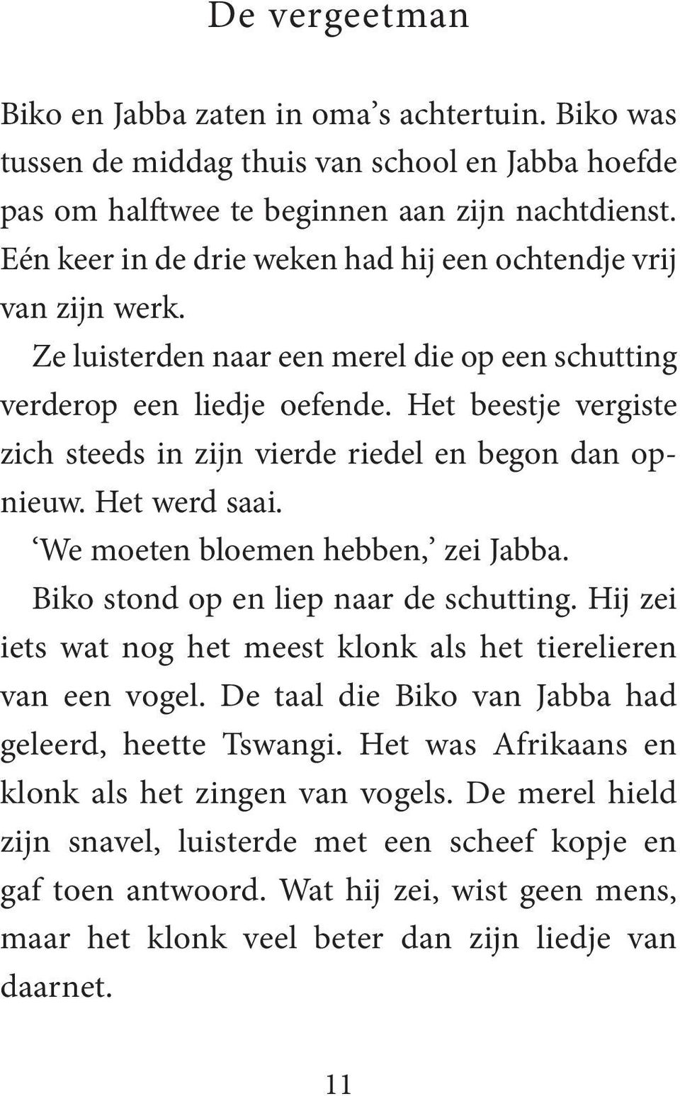 Het beestje vergiste zich steeds in zijn vierde riedel en begon dan opnieuw. Het werd saai. We moeten bloemen hebben, zei Jabba. Biko stond op en liep naar de schutting.