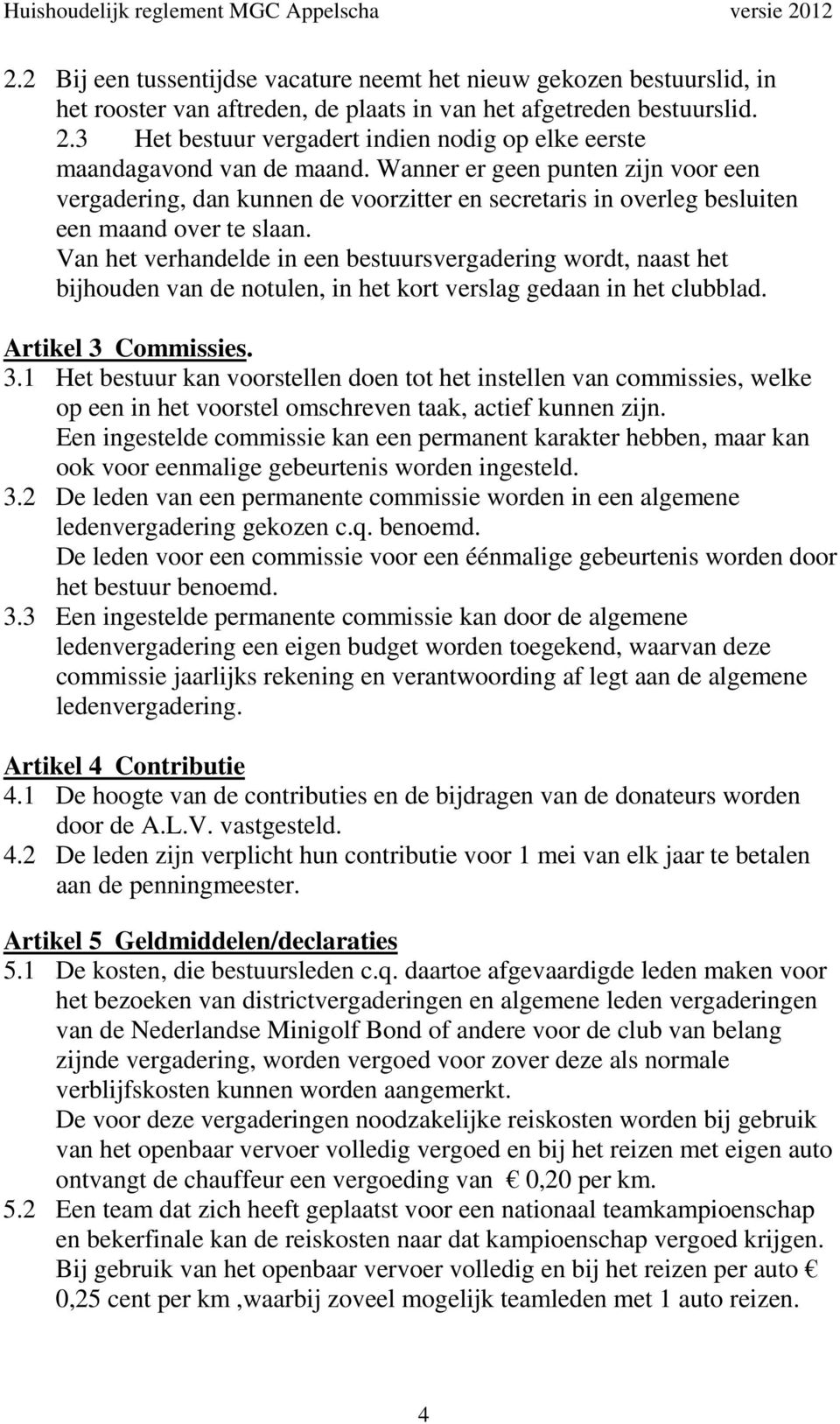 Wanner er geen punten zijn voor een vergadering, dan kunnen de voorzitter en secretaris in overleg besluiten een maand over te slaan.