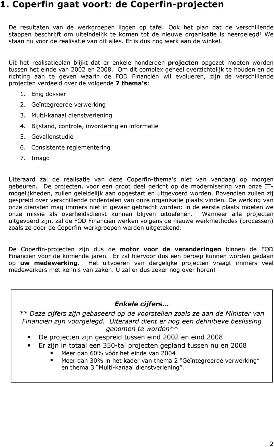 Uit het realisatieplan blijkt dat er enkele honderden projecten opgezet moeten worden tussen het einde van 2002 en 2008.