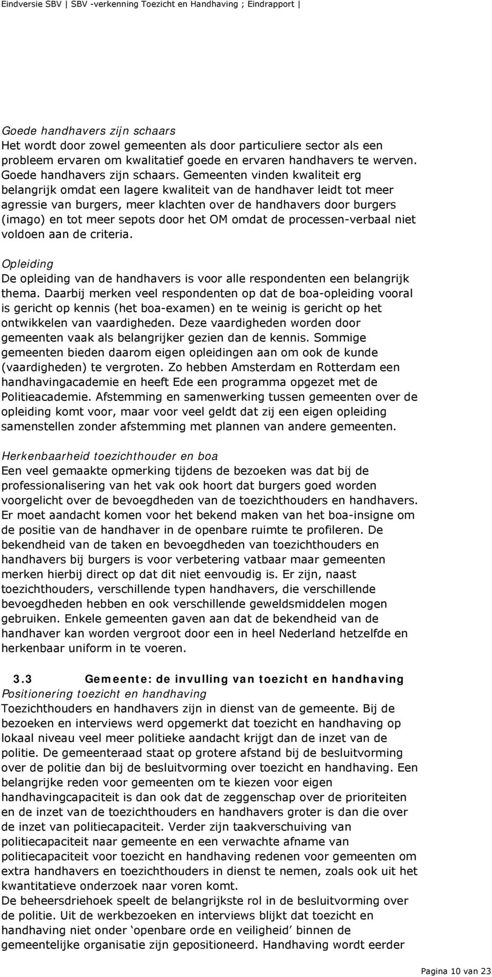 door het OM omdat de processen-verbaal niet voldoen aan de criteria. Opleiding De opleiding van de handhavers is voor alle respondenten een belangrijk thema.