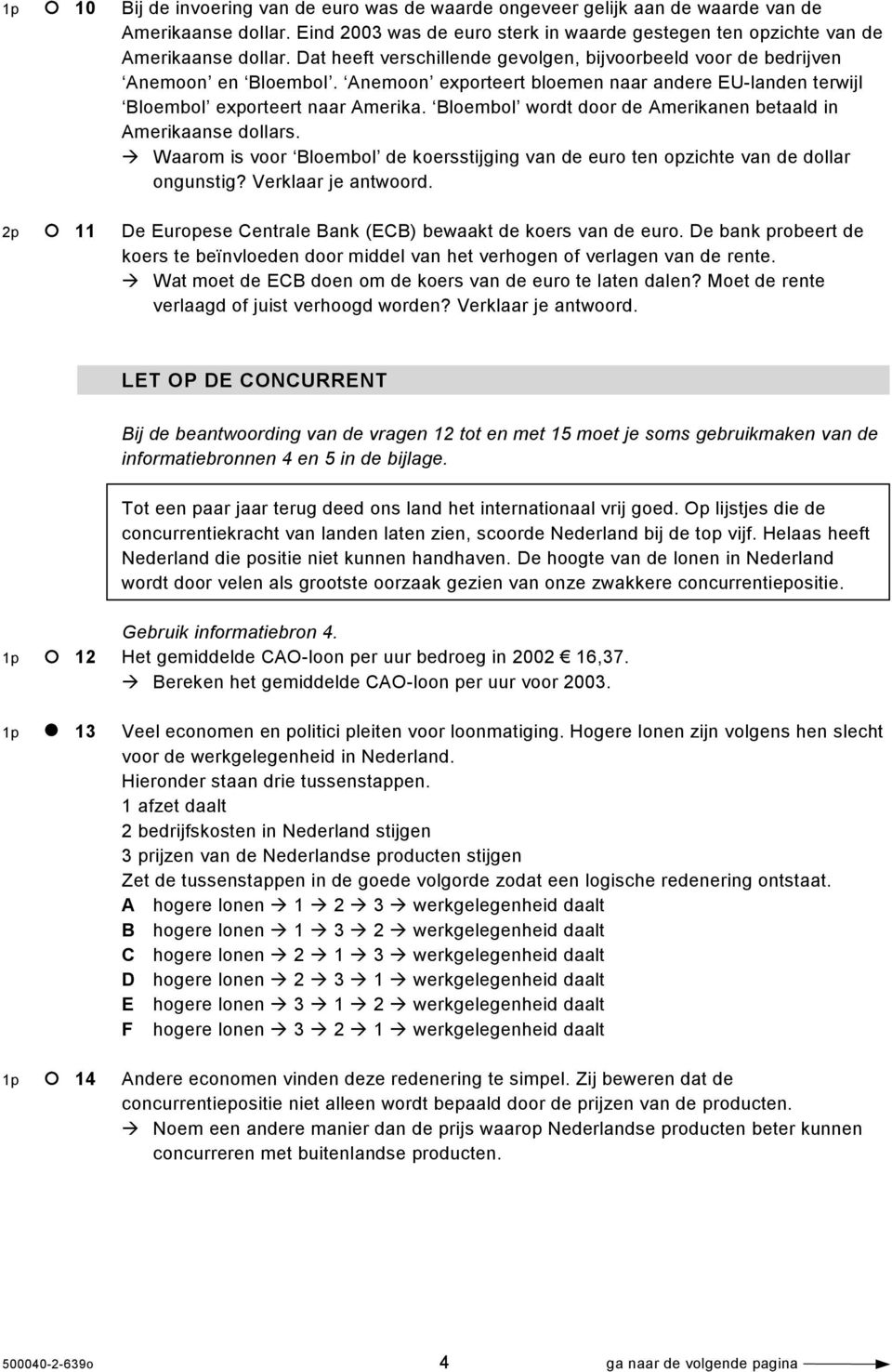 Bloembol wordt door de Amerikanen betaald in Amerikaanse dollars. Waarom is voor Bloembol de koersstijging van de euro ten opzichte van de dollar ongunstig? Verklaar je antwoord.