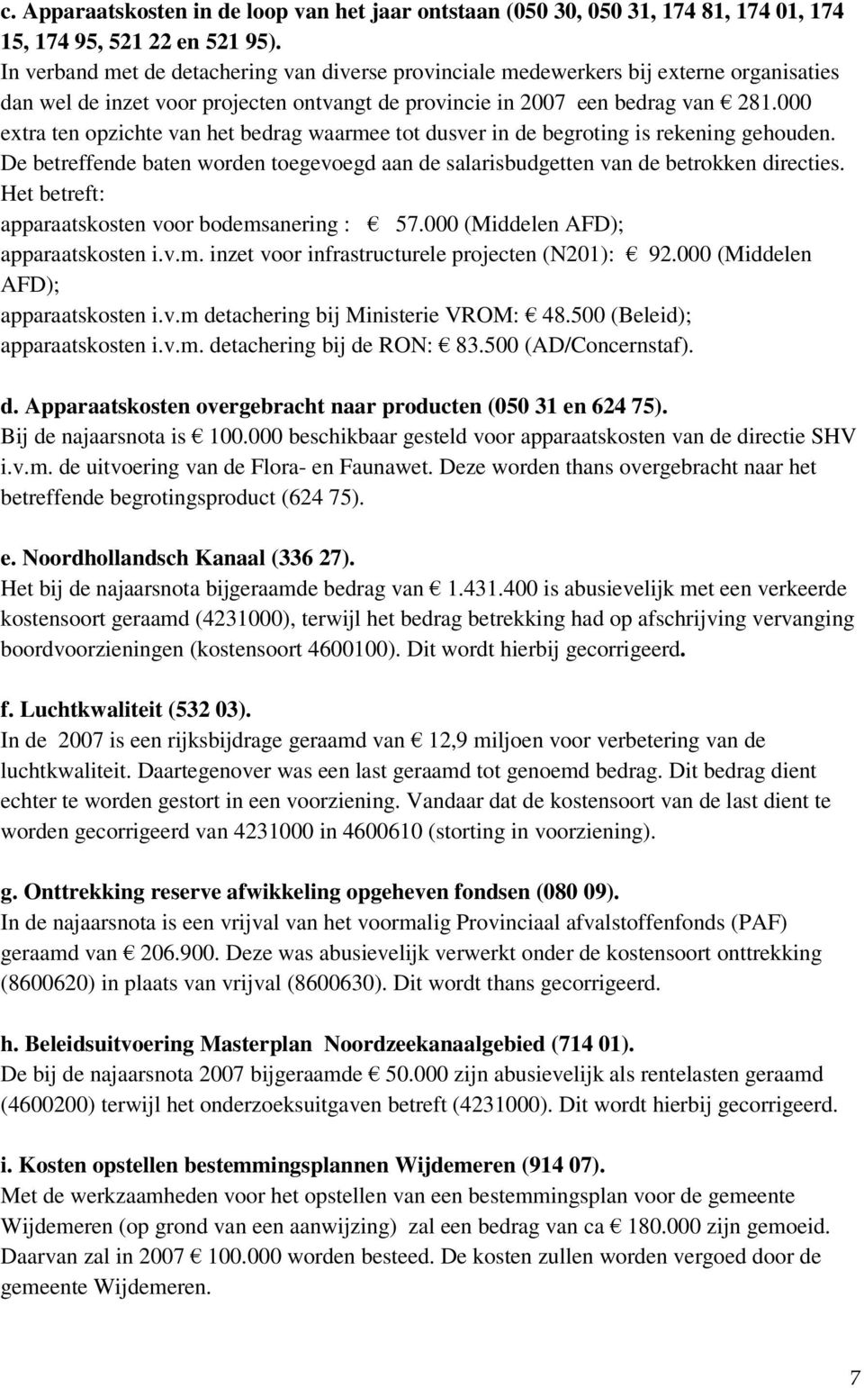 000 extra ten opzichte van het bedrag waarmee tot dusver in de begroting is rekening gehouden. De betreffende baten worden toegevoegd aan de salarisbudgetten van de betrokken directies.