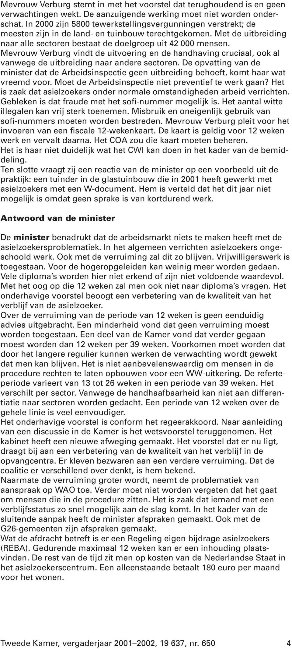 Mevrouw Verburg vindt de uitvoering en de handhaving cruciaal, ook al vanwege de uitbreiding naar andere sectoren.