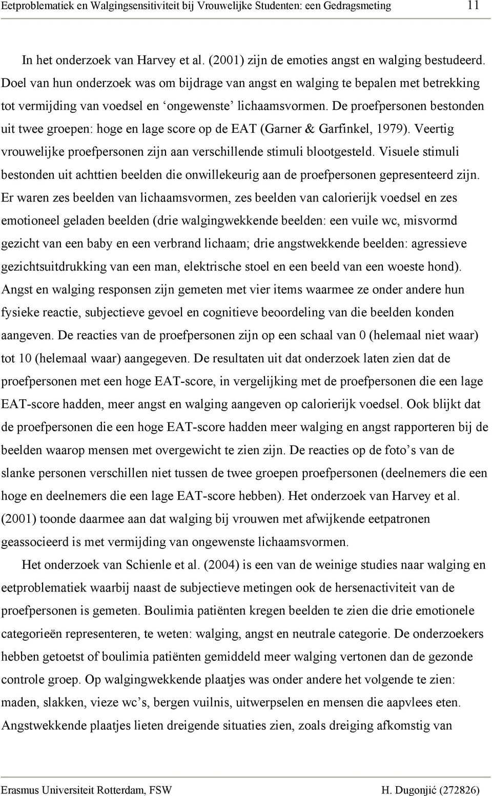 De proefpersonen bestonden uit twee groepen: hoge en lage score op de EAT (Garner & Garfinkel, 1979). Veertig vrouwelijke proefpersonen zijn aan verschillende stimuli blootgesteld.