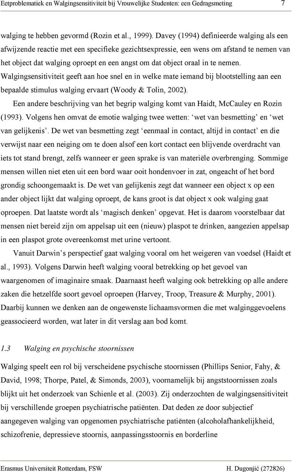 te nemen. Walgingsensitiviteit geeft aan hoe snel en in welke mate iemand bij blootstelling aan een bepaalde stimulus walging ervaart (Woody & Tolin, 2002).