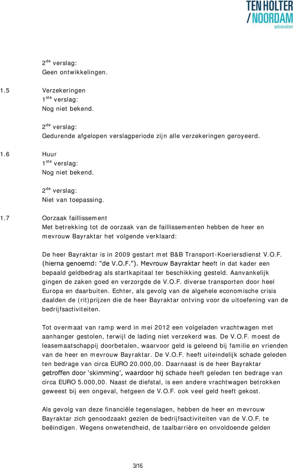 Transport-Koeriersdienst V.O.F. (hierna genoemd: de V.O.F. ). Mevrouw Bayraktar heeft in dat kader een bepaald geldbedrag als startkapitaal ter beschikking gesteld.