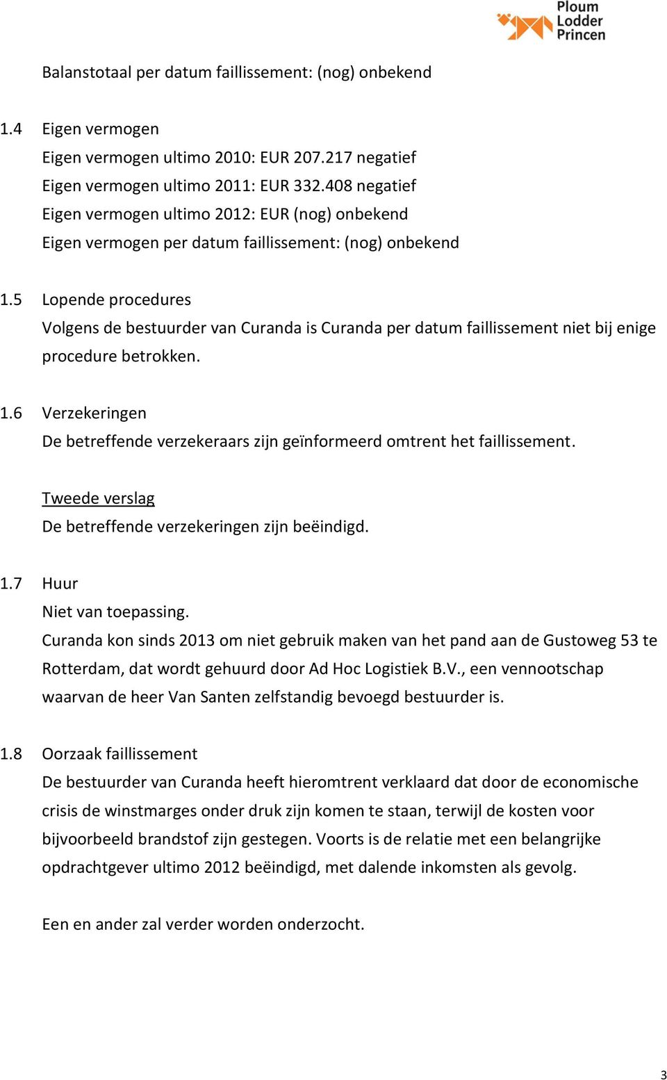 5 Lopende procedures Volgens de bestuurder van Curanda is Curanda per datum faillissement niet bij enige procedure betrokken. 1.