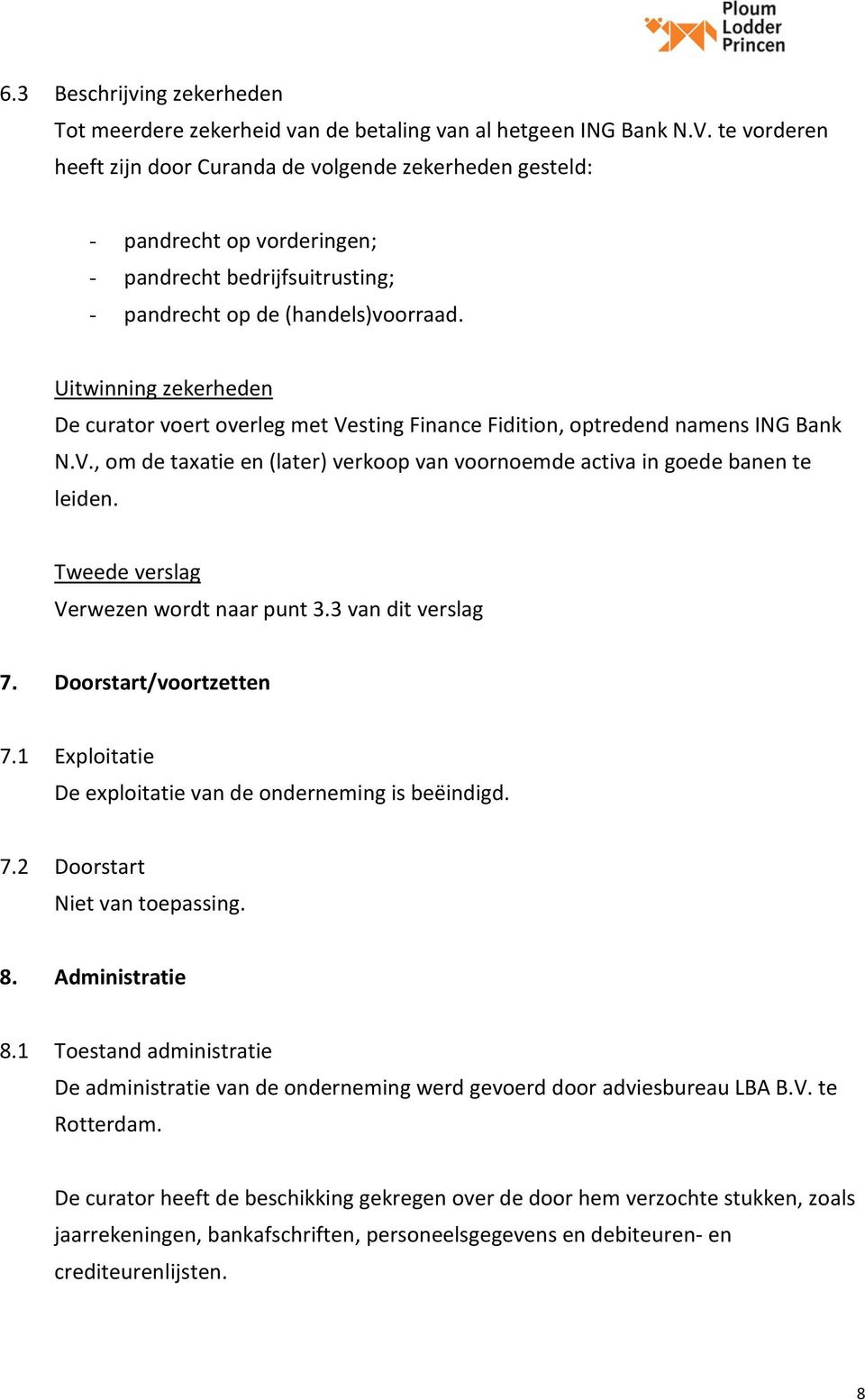 Uitwinning zekerheden De curator voert overleg met Vesting Finance Fidition, optredend namens ING Bank N.V., om de taxatie en (later) verkoop van voornoemde activa in goede banen te leiden.