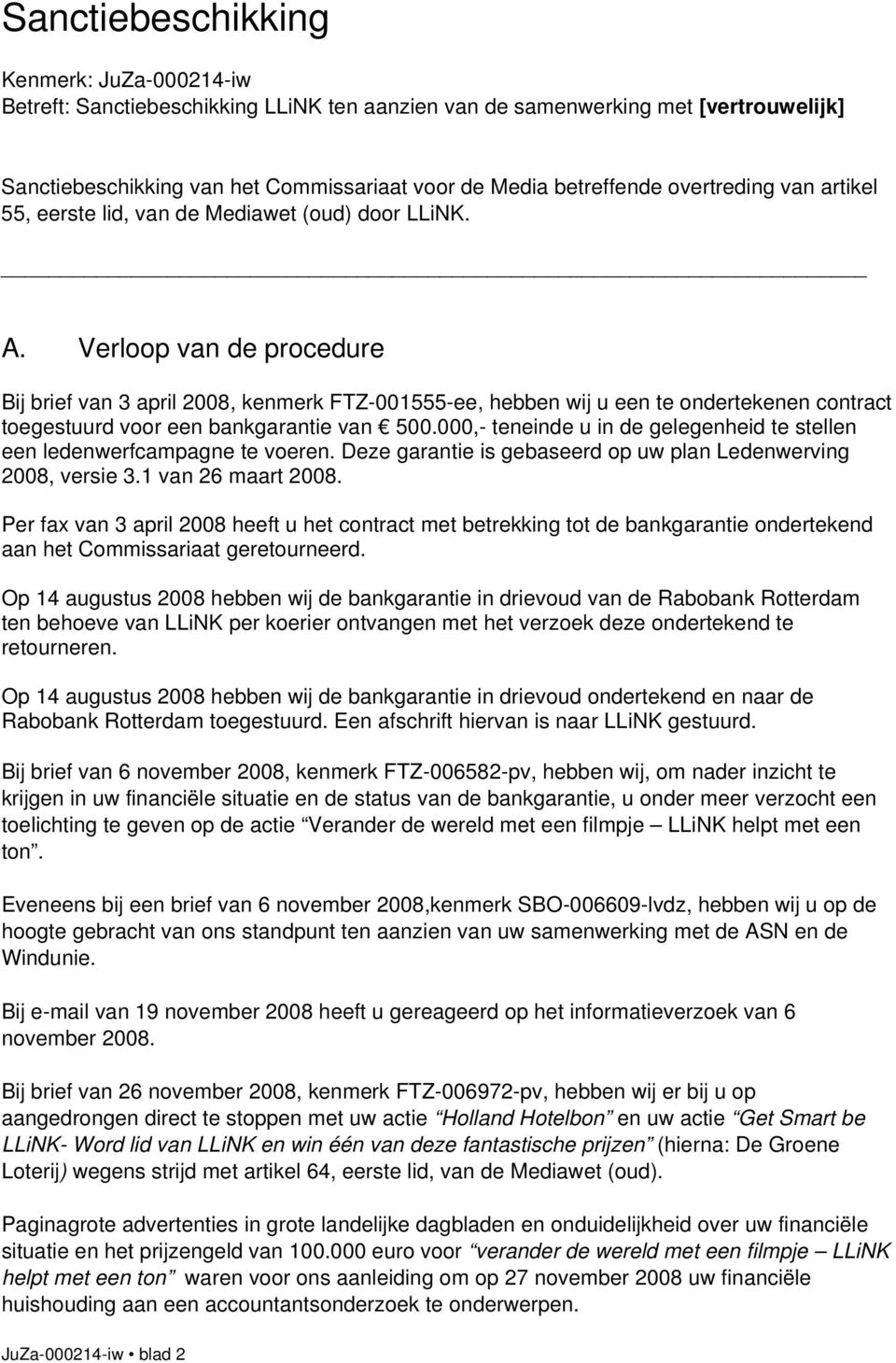 Verloop van de procedure Bij brief van 3 april 2008, kenmerk FTZ-001555-ee, hebben wij u een te ondertekenen contract toegestuurd voor een bankgarantie van 500.