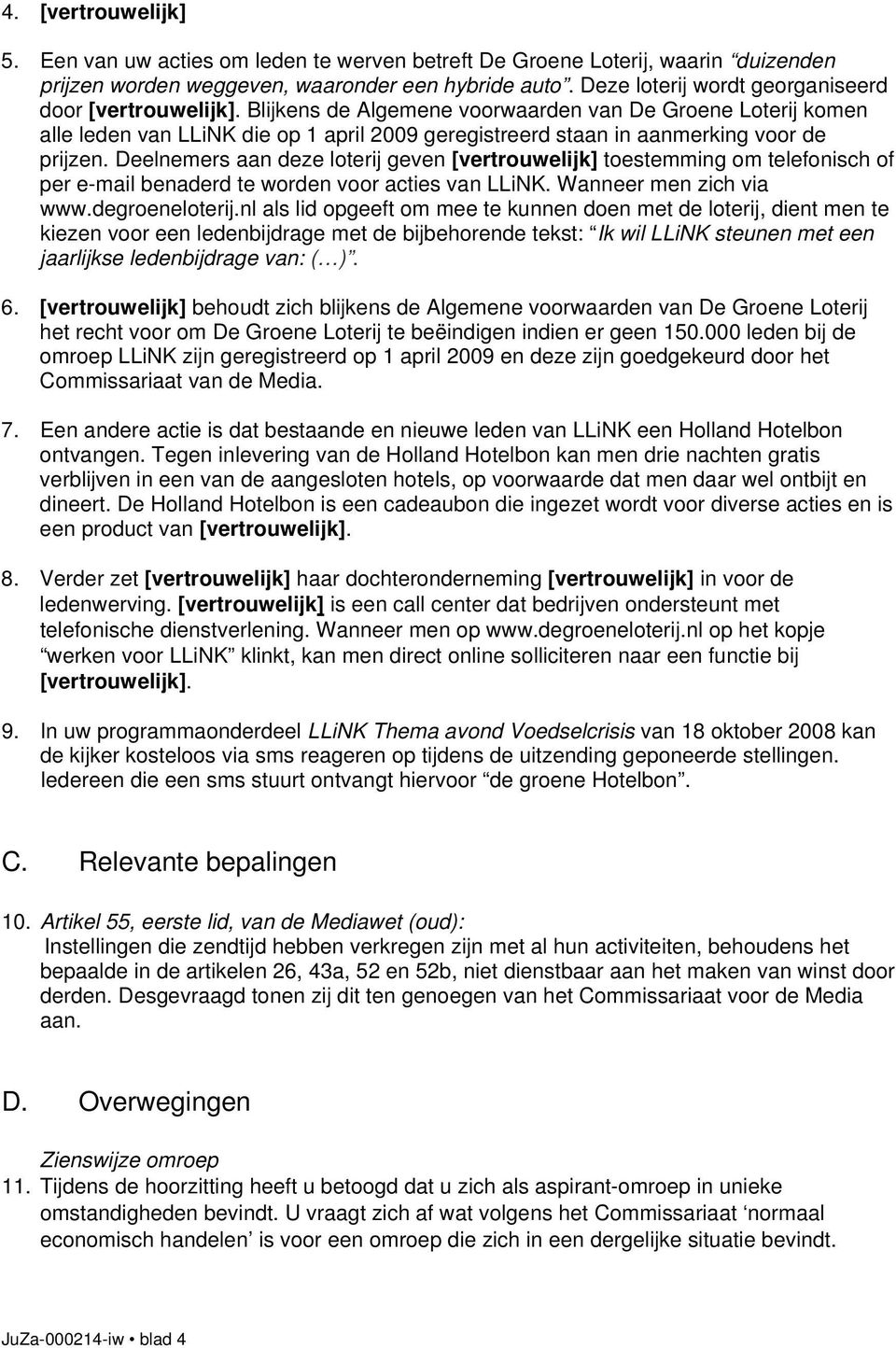 Blijkens de Algemene voorwaarden van De Groene Loterij komen alle leden van LLiNK die op 1 april 2009 geregistreerd staan in aanmerking voor de prijzen.
