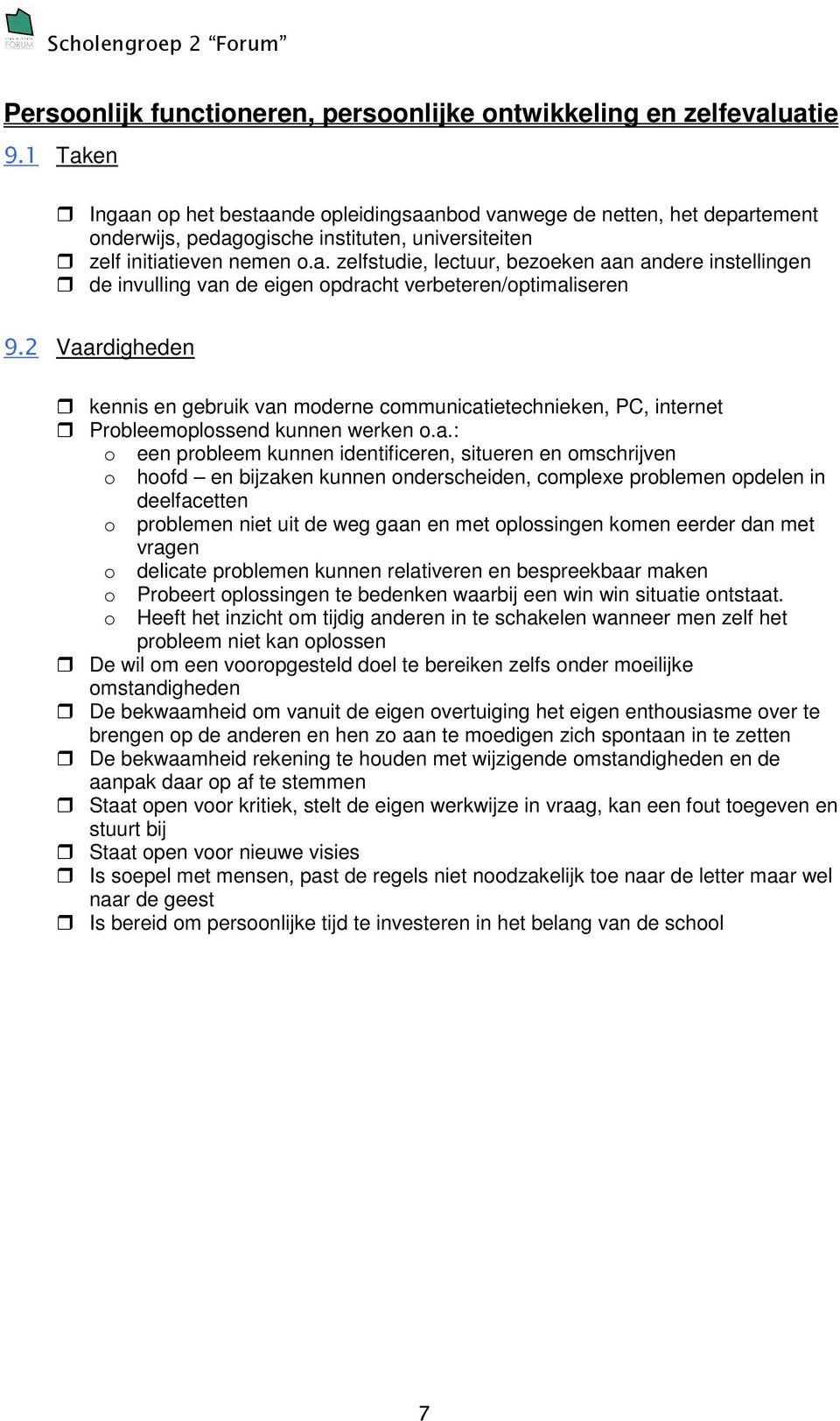 2 Vaardigheden kennis en gebruik van moderne communicatietechnieken, PC, internet Probleemoplossend kunnen werken o.a.: o een probleem kunnen identificeren, situeren en omschrijven o hoofd en