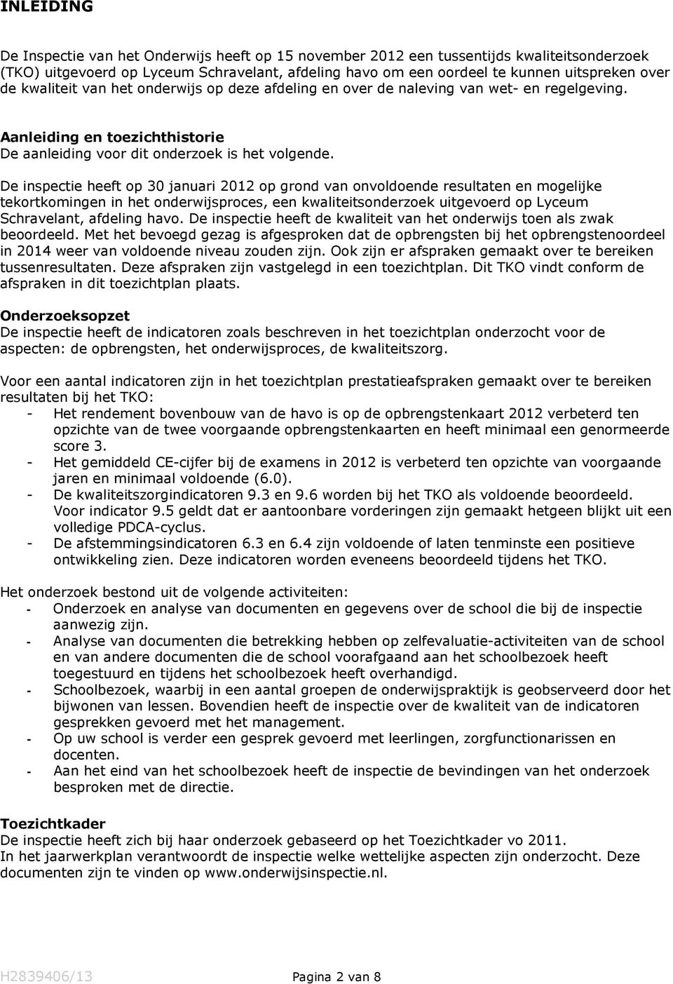 De inspectie heeft op 30 januari 2012 op grond van onvoldoende resultaten en mogelijke tekortkomingen in het onderwijsproces, een kwaliteitsonderzoek uitgevoerd op Lyceum Schravelant, afdeling havo.