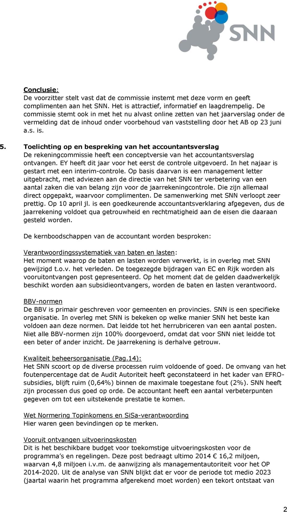 Toelichting op en bespreking van het accountantsverslag De rekeningcommissie heeft een conceptversie van het accountantsverslag ontvangen. EY heeft dit jaar voor het eerst de controle uitgevoerd.