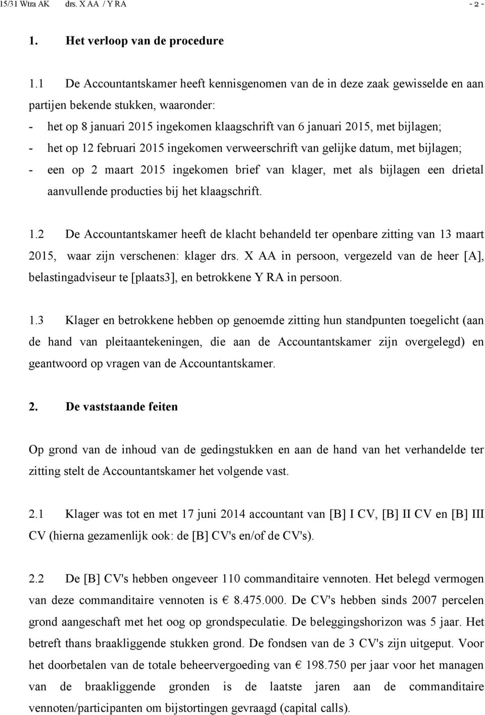 het op 12 februari 2015 ingekomen verweerschrift van gelijke datum, met bijlagen; - een op 2 maart 2015 ingekomen brief van klager, met als bijlagen een drietal aanvullende producties bij het