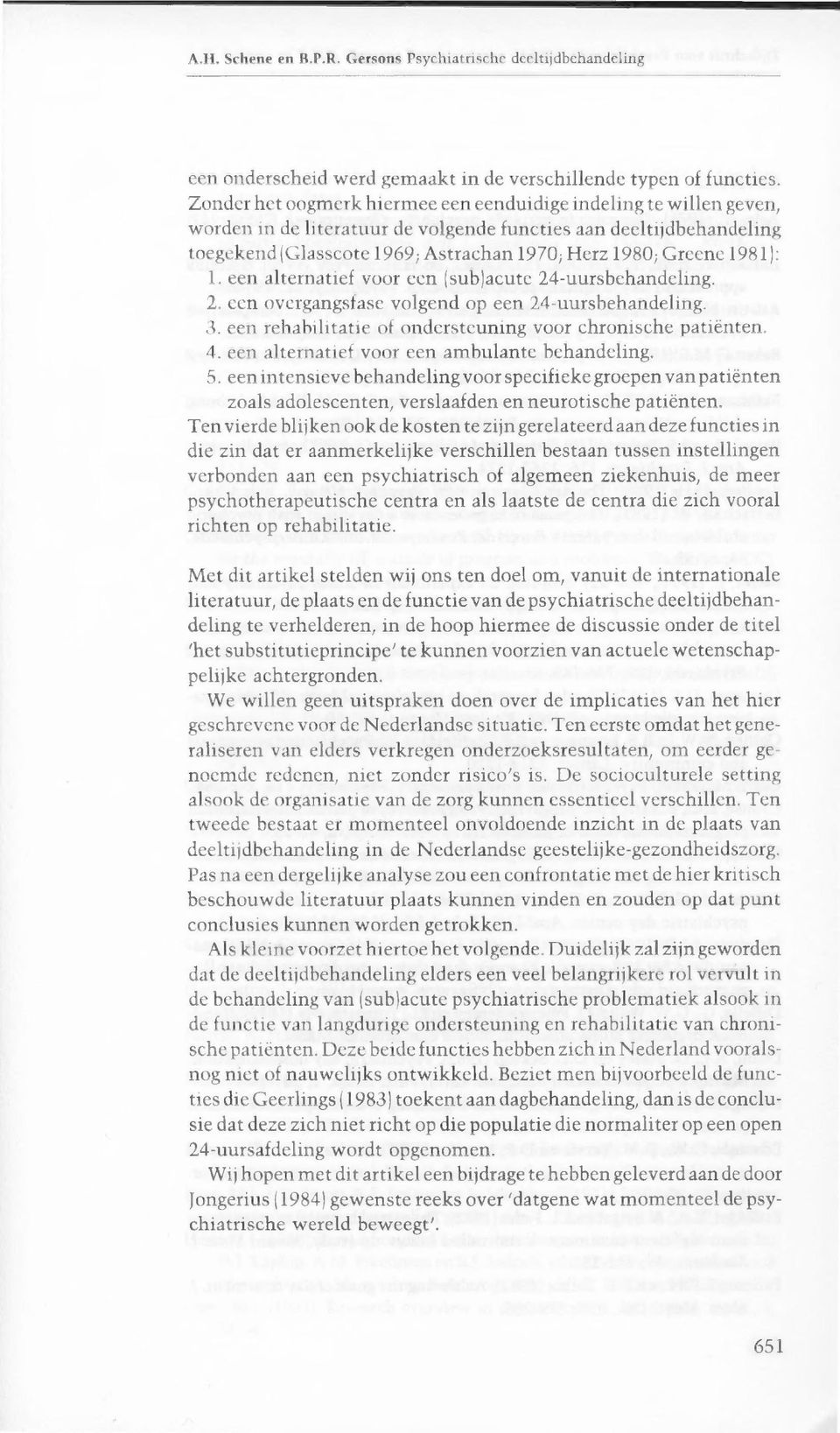 Greene 1981): 1. een alternatief voor een ( sub )acute 24-uursbehandeling. 2. een overgangsfase volgend op een 24-uursbehandeling. 3. een rehabilitatie of ondersteuning voor chronische patiënten. 4.