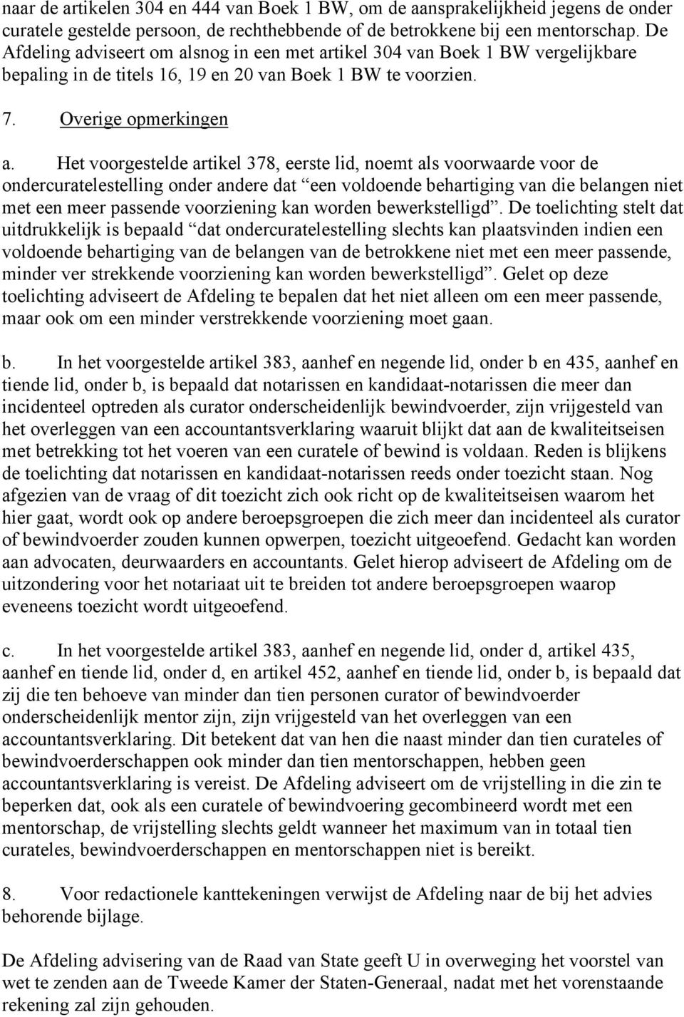 Het voorgestelde artikel 378, eerste lid, noemt als voorwaarde voor de ondercuratelestelling onder andere dat een voldoende behartiging van die belangen niet met een meer passende voorziening kan