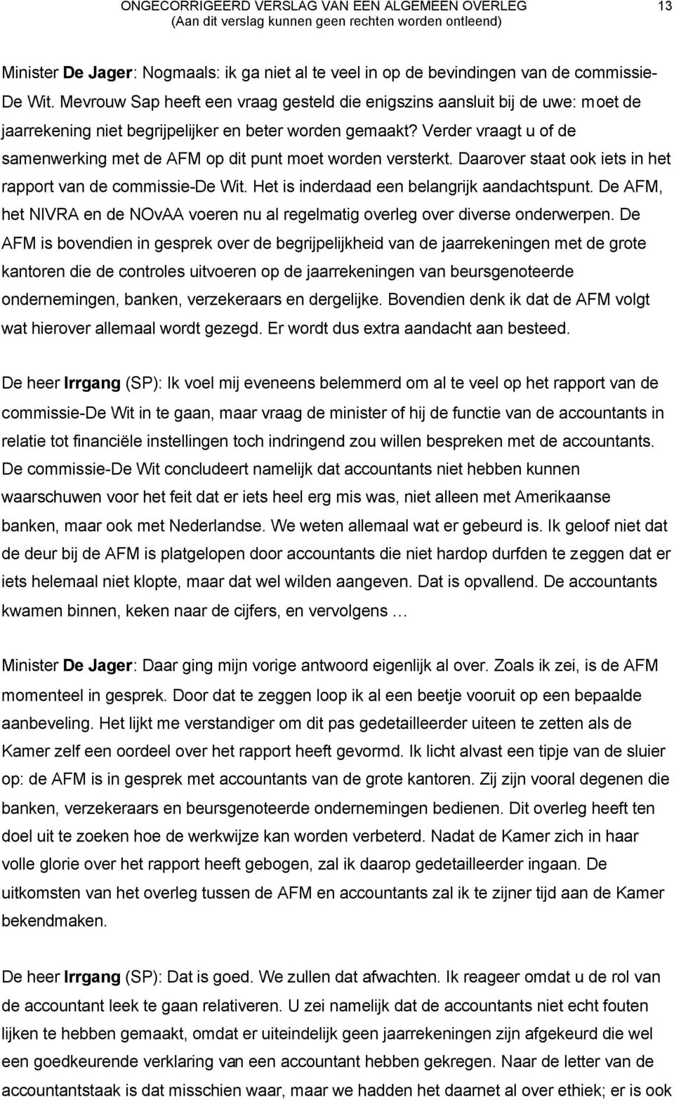 Verder vraagt u of de samenwerking met de AFM op dit punt moet worden versterkt. Daarover staat ook iets in het rapport van de commissie-de Wit. Het is inderdaad een belangrijk aandachtspunt.