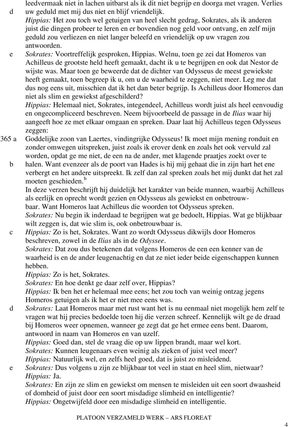 antwoorn. Sokrats: Voortrfflijk gsprokn, Hippias. Wlnu, ton g zi at Homros van Ahillus grootst hl hft gmaakt, aht ik u t grijpn n ook at Nstor wijst was.