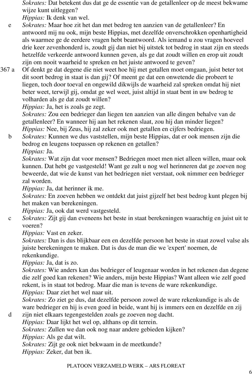 Als iman u zou vragn hovl ri kr zvnhonr is, zout gij an nit ij uitstk tot rog in staat zijn n sts htzlf vrkr antwoor kunnn gvn, als g at zout willn n rop uit zout zijn om nooit waarhi t sprkn n ht