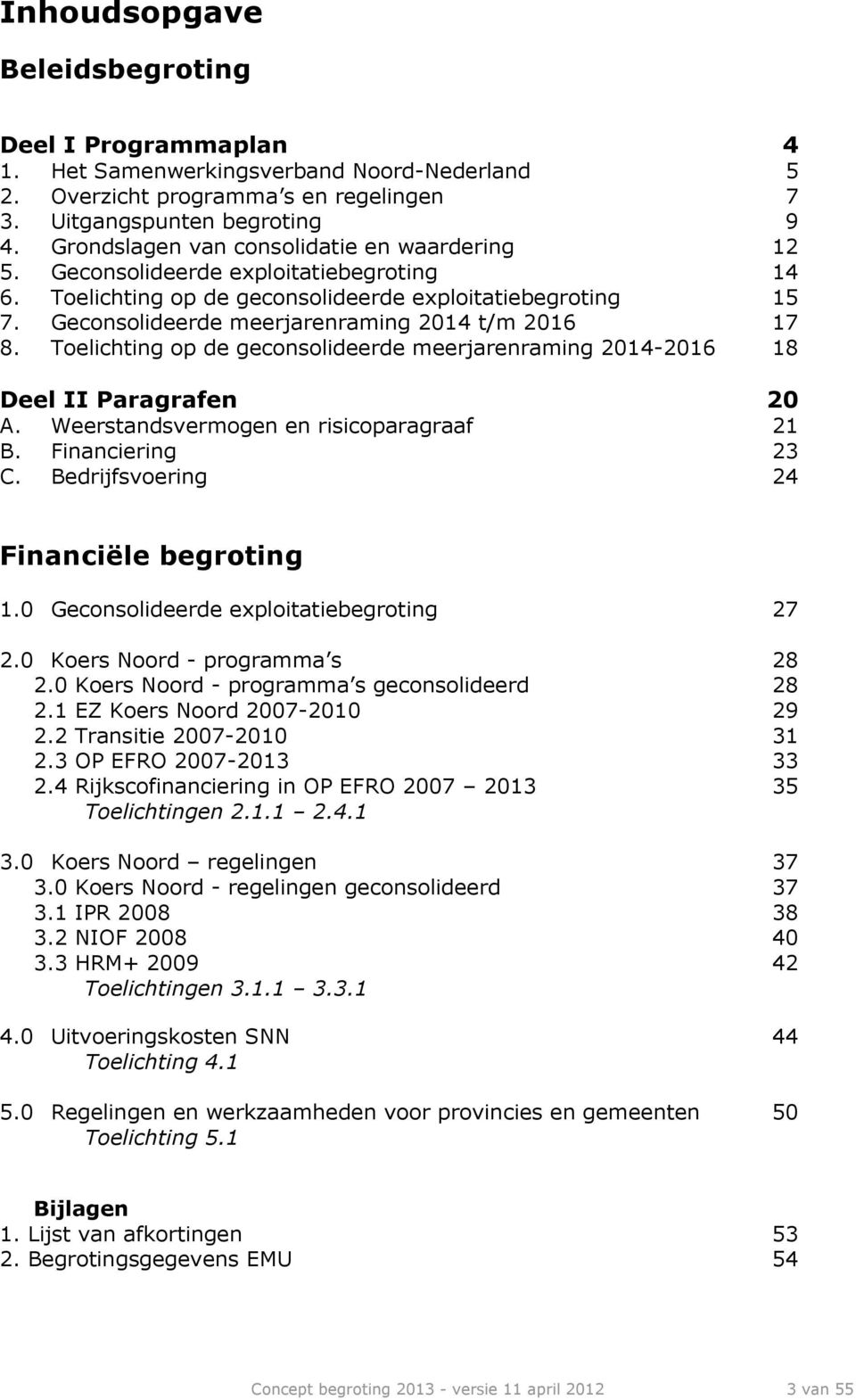 Geconsolideerde meerjarenraming 2014 t/m 2016 17 8. Toelichting op de geconsolideerde meerjarenraming 2014-2016 18 Deel II Paragrafen 20 A. Weerstandsvermogen en risicoparagraaf 21 B.