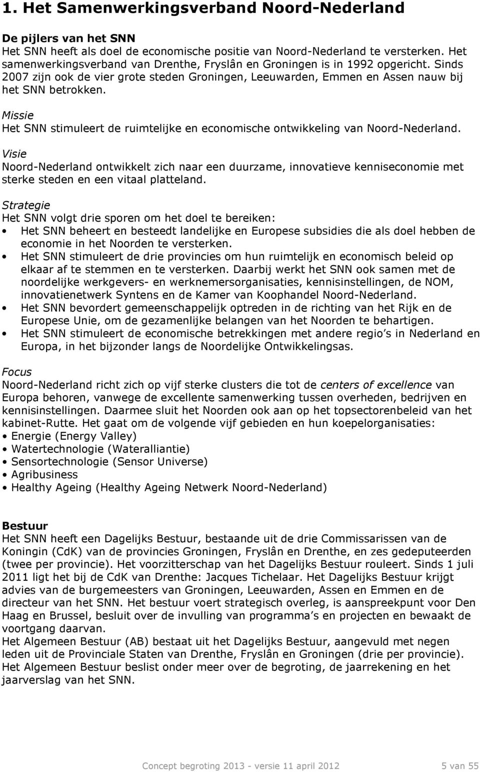 Missie Het SNN stimuleert de ruimtelijke en economische ontwikkeling van Noord-Nederland.