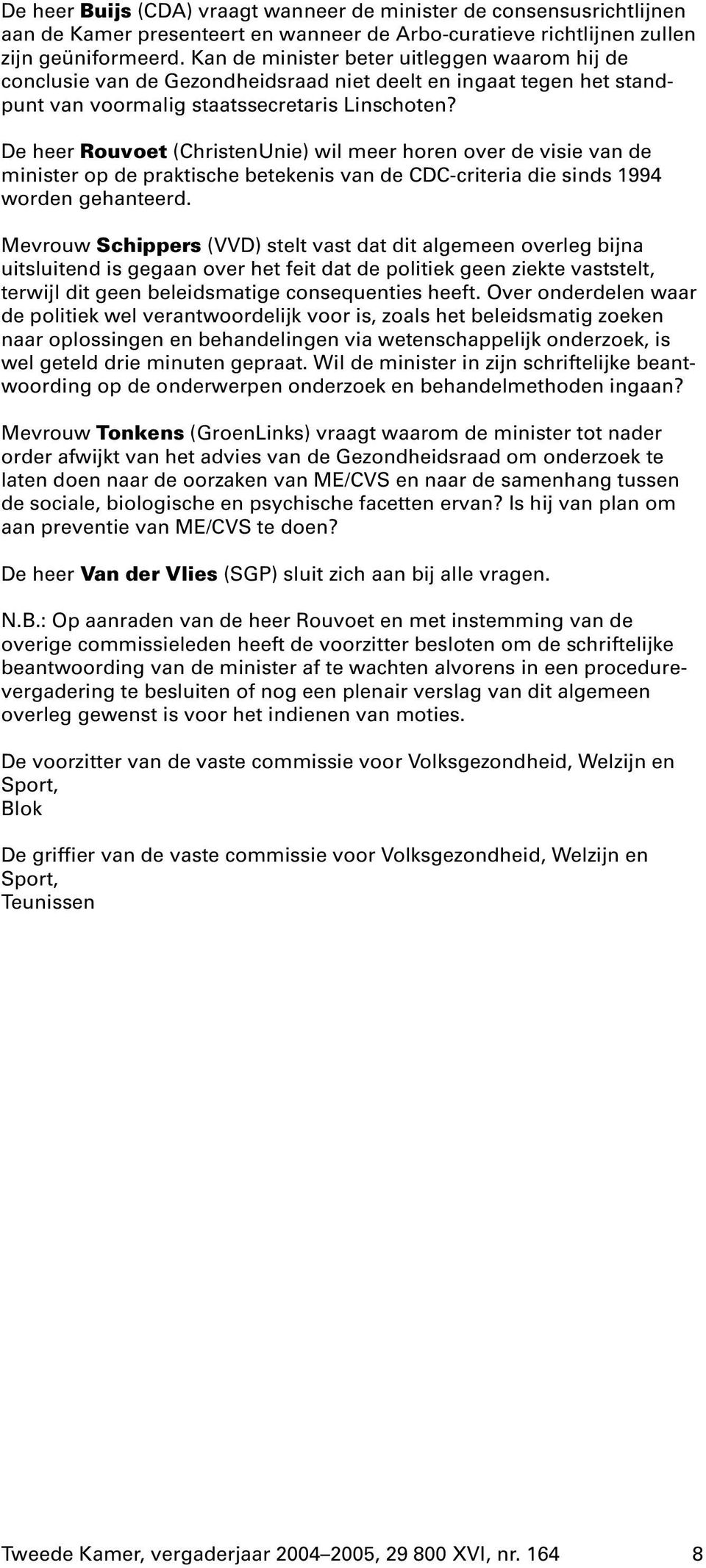 De heer Rouvoet (ChristenUnie) wil meer horen over de visie van de minister op de praktische betekenis van de CDC-criteria die sinds 1994 worden gehanteerd.