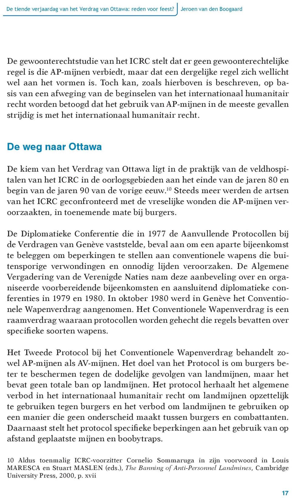 Toch kan, zoals hierboven is beschreven, op basis van een afweging van de beginselen van het internationaal humanitair recht worden betoogd dat het gebruik van AP-mijnen in de meeste gevallen