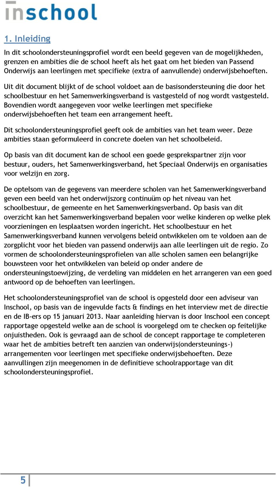 Uit dit document blijkt of de school voldoet aan de basisondersteuning die door het schoolbestuur en het Samenwerkingsverband is vastgesteld of nog wordt vastgesteld.