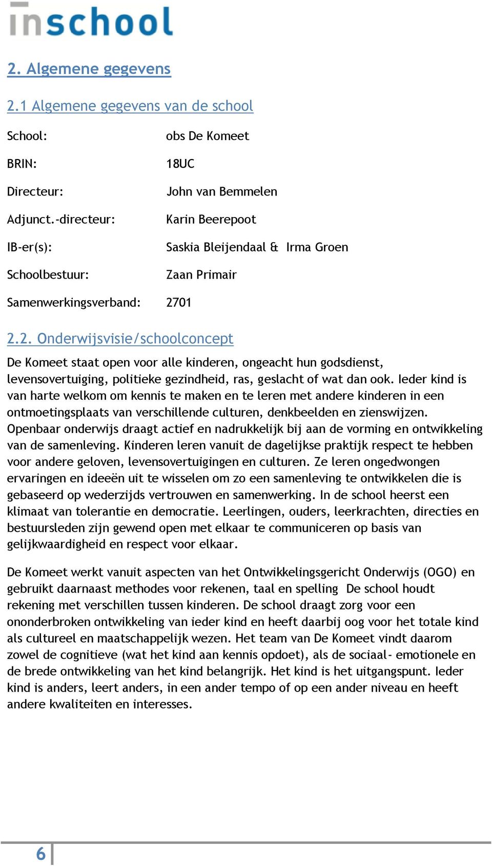 01 2.2. Onderwijsvisie/schoolconcept De Komeet staat open voor alle kinderen, ongeacht hun godsdienst, levensovertuiging, politieke gezindheid, ras, geslacht of wat dan ook.