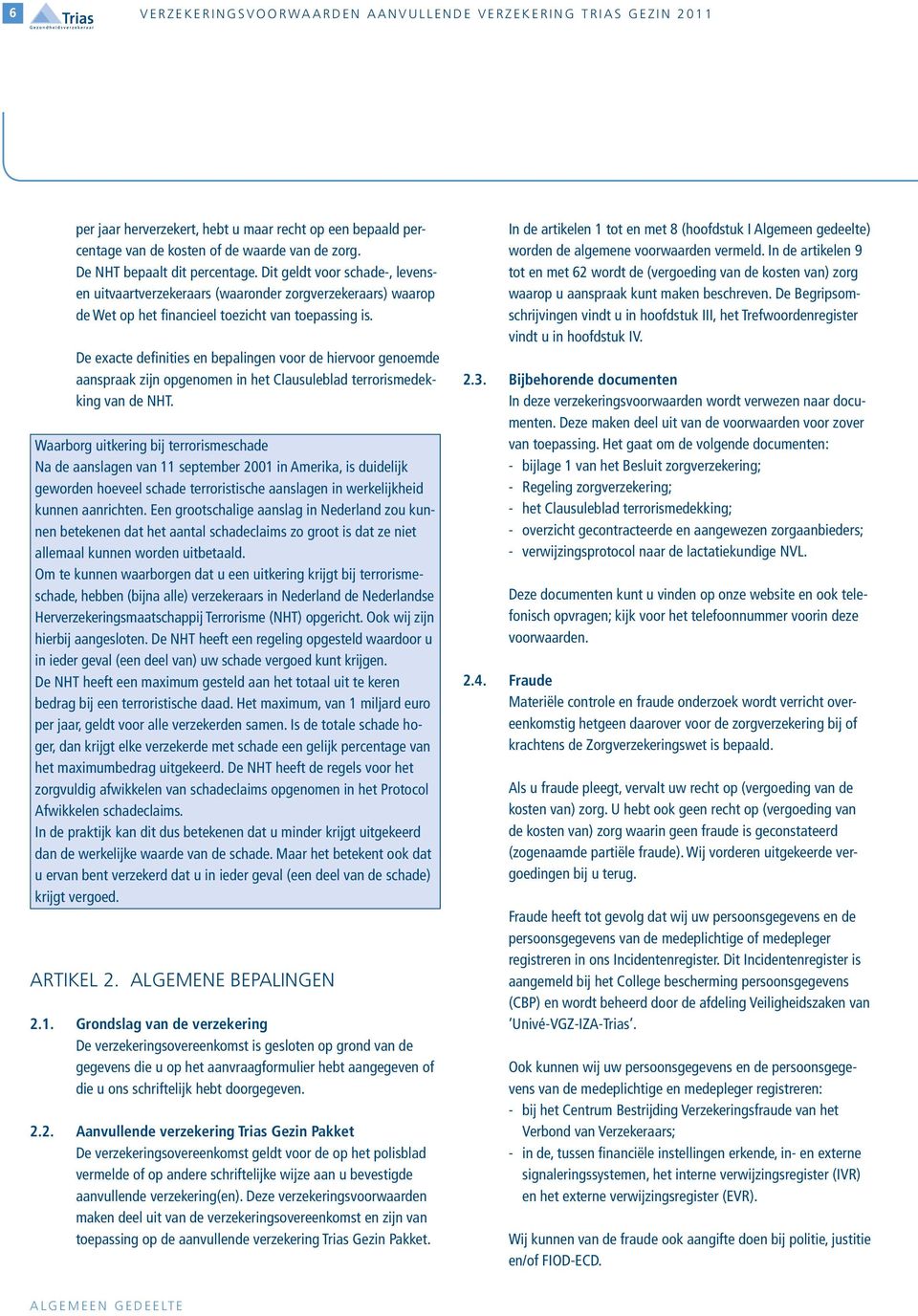 De exacte definities en bepalingen voor de hiervoor genoemde aanspraak zijn opgenomen in het Clausuleblad terrorismedekking van de NHT.