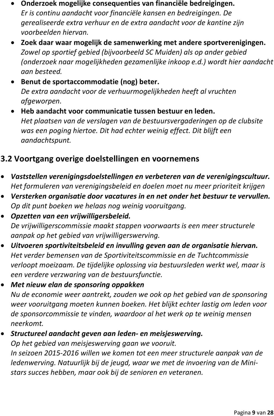 Zowel op sportief gebied (bijvoorbeeld SC Muiden) als op ander gebied (onderzoek naar mogelijkheden gezamenlijke inkoop e.d.) wordt hier aandacht aan besteed. Benut de sportaccommodatie (nog) beter.