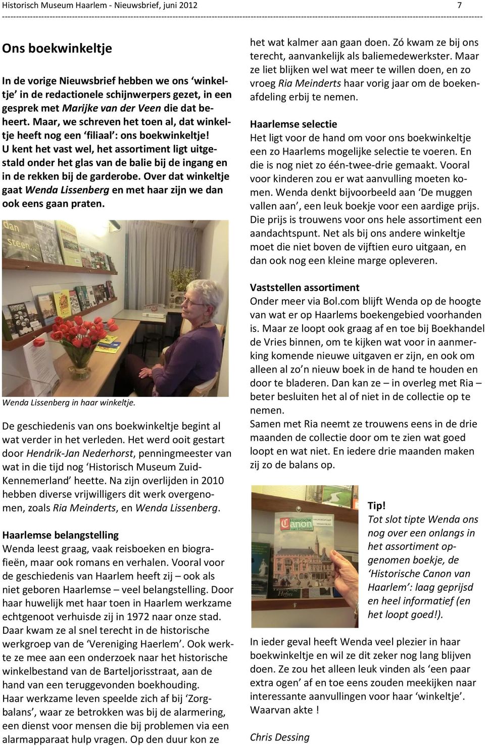 U kent het vast wel, het assortiment ligt uitgestald onder het glas van de balie bij de ingang en in de rekken bij de garderobe.