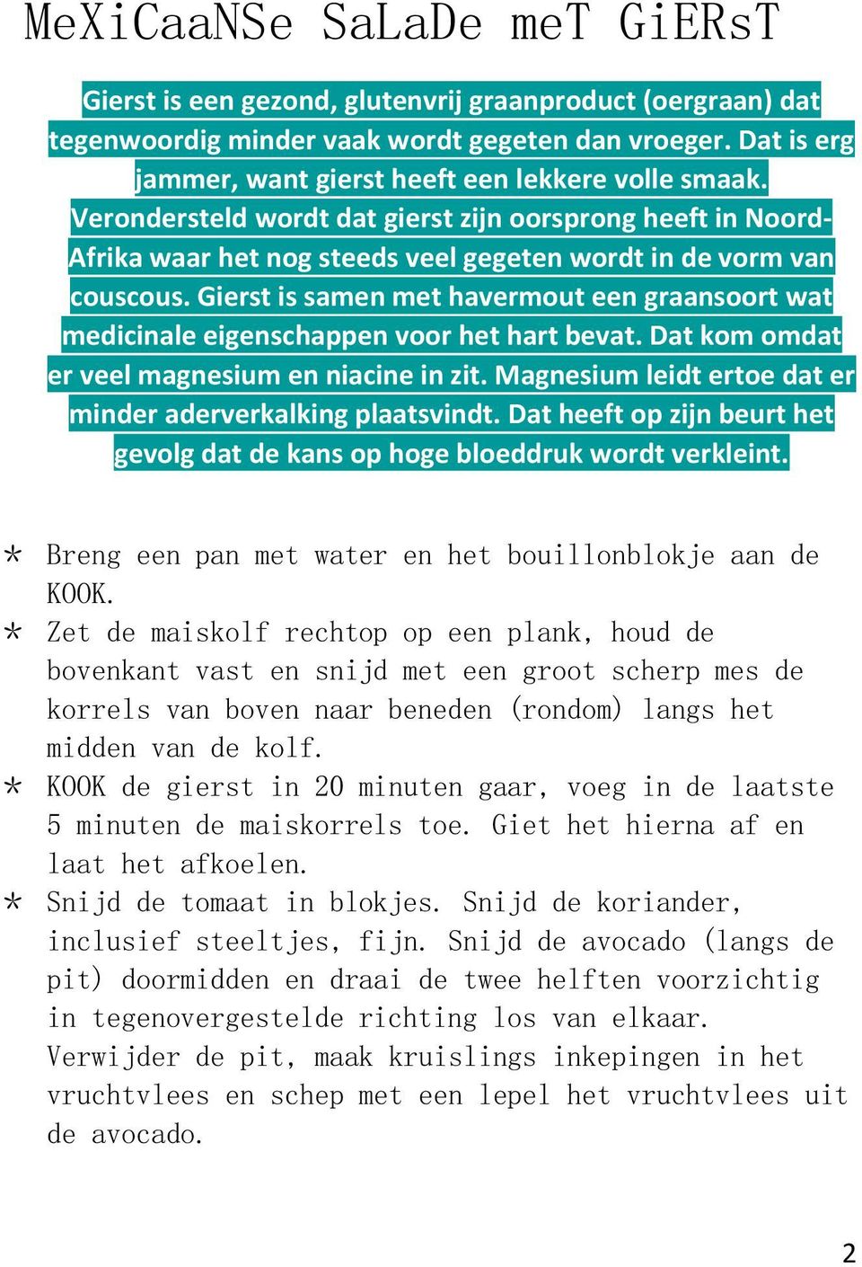 Gierst is samen met havermout een graansoort wat medicinale eigenschappen voor het hart bevat. Dat kom omdat er veel magnesium en niacine in zit.