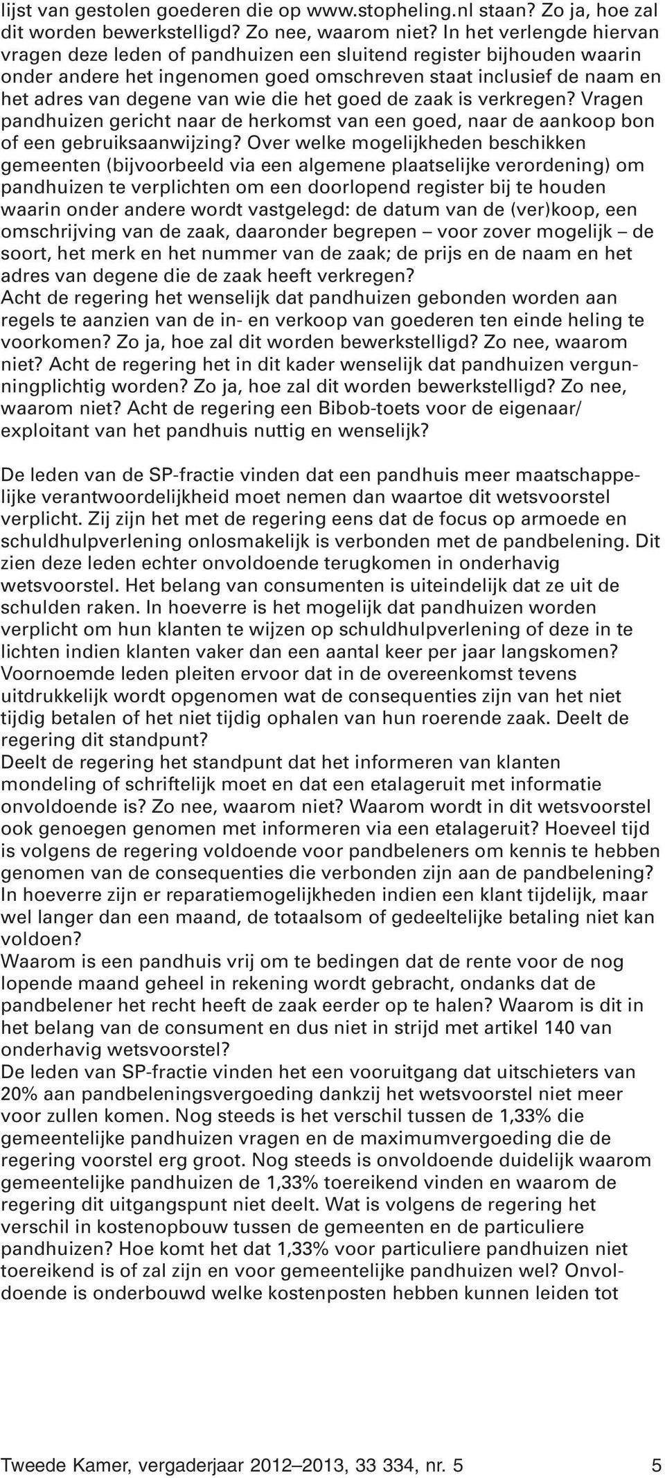 het goed de zaak is verkregen? Vragen pandhuizen gericht naar de herkomst van een goed, naar de aankoop bon of een gebruiksaanwijzing?