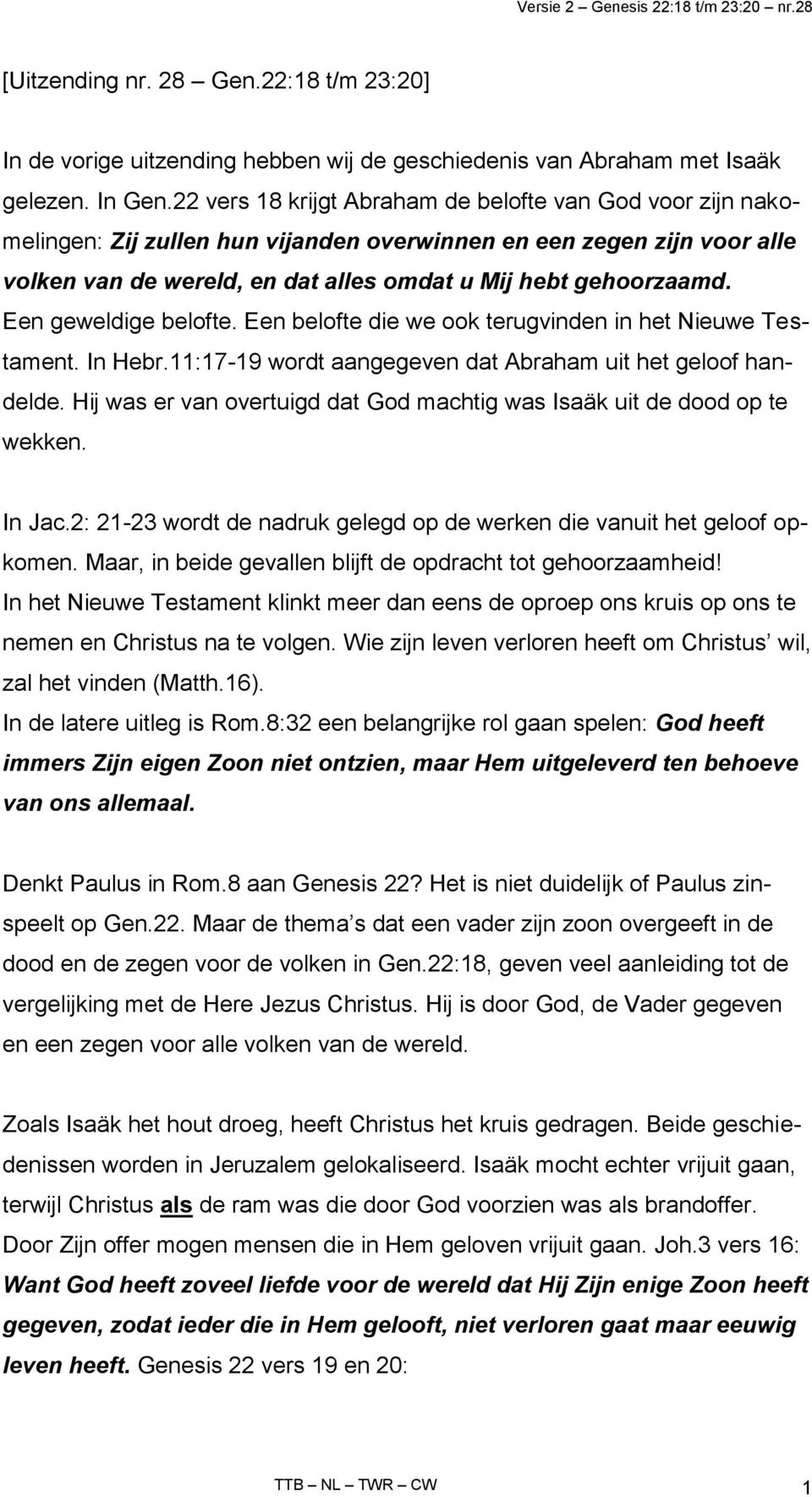 Een geweldige belofte. Een belofte die we ook terugvinden in het Nieuwe Testament. In Hebr.11:17-19 wordt aangegeven dat Abraham uit het geloof handelde.