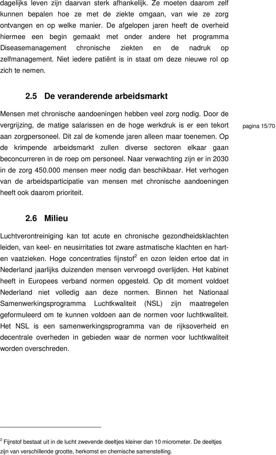 Niet iedere patiënt is in staat om deze nieuwe rol op zich te nemen. 2.5 De veranderende arbeidsmarkt Mensen met chronische aandoeningen hebben veel zorg nodig.