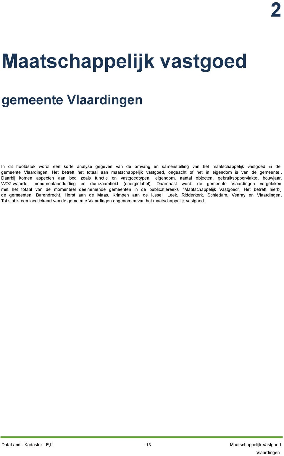 Daarbij komen aspecten aan bod zoals functie en vastgoedtypen, eigendom, aantal objecten, gebruiksoppervlakte, bouwjaar, WOZ-waarde, monumentaanduiding en duurzaamheid (energielabel).