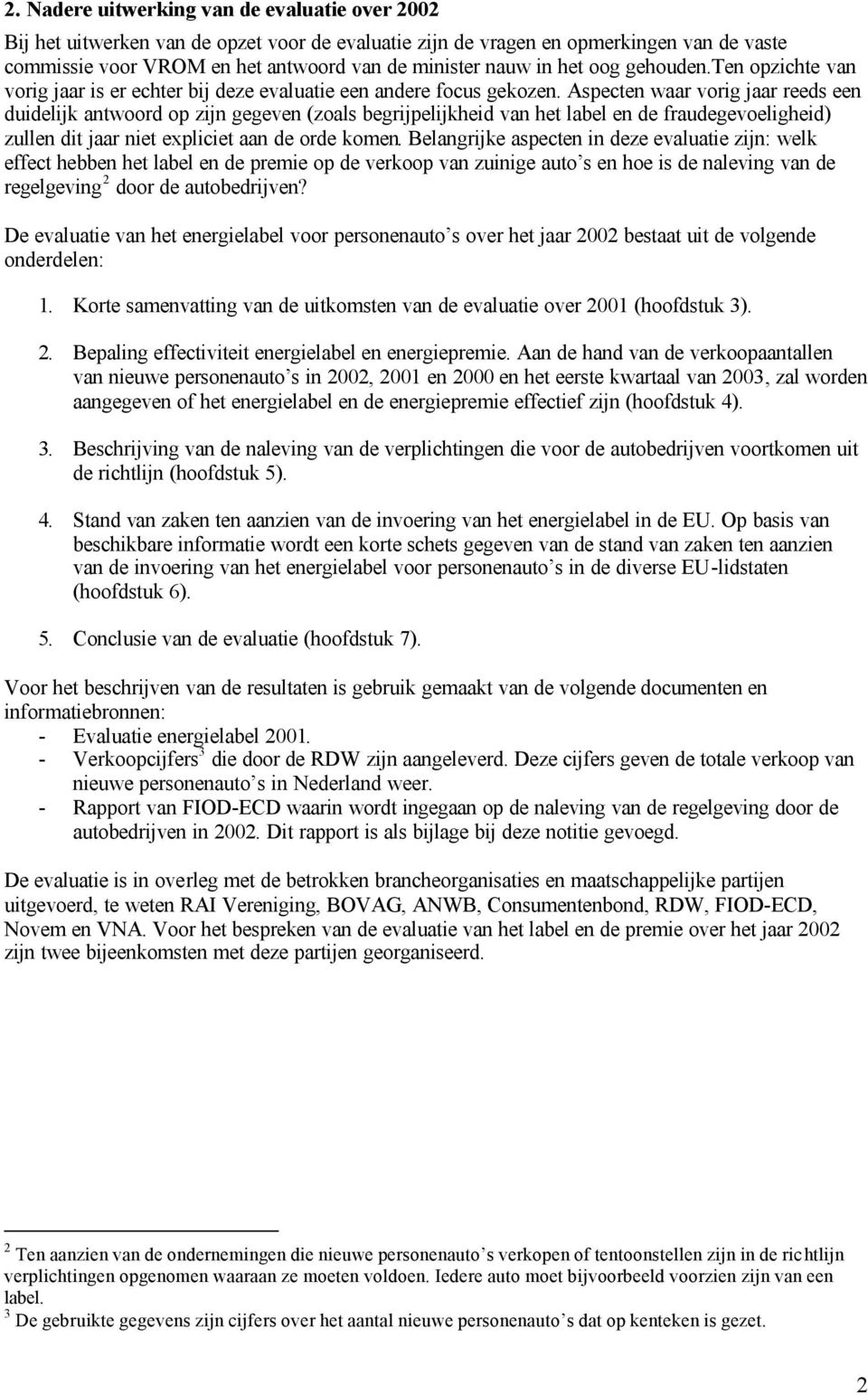 Aspecten waar vorig jaar reeds een duidelijk antwoord op zijn gegeven (zoals begrijpelijkheid van het label en de fraudegevoeligheid) zullen dit jaar niet expliciet aan de orde komen.