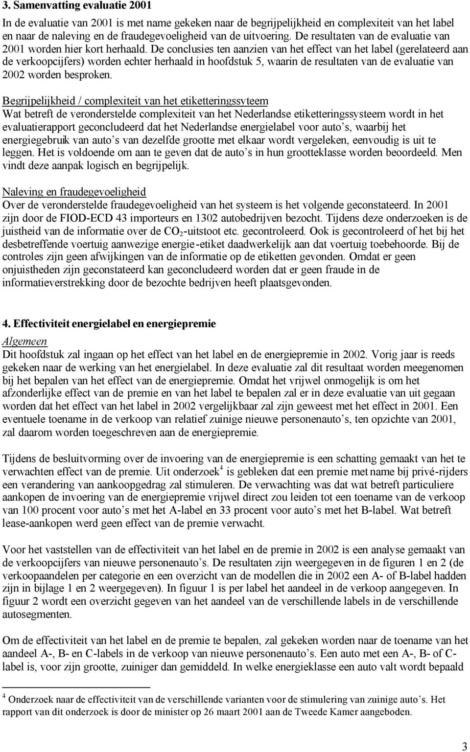 De conclusies ten aanzien van het effect van het label (gerelateerd aan de verkoopcijfers) worden echter herhaald in hoofdstuk 5, waarin de resultaten van de evaluatie van 2002 worden besproken.