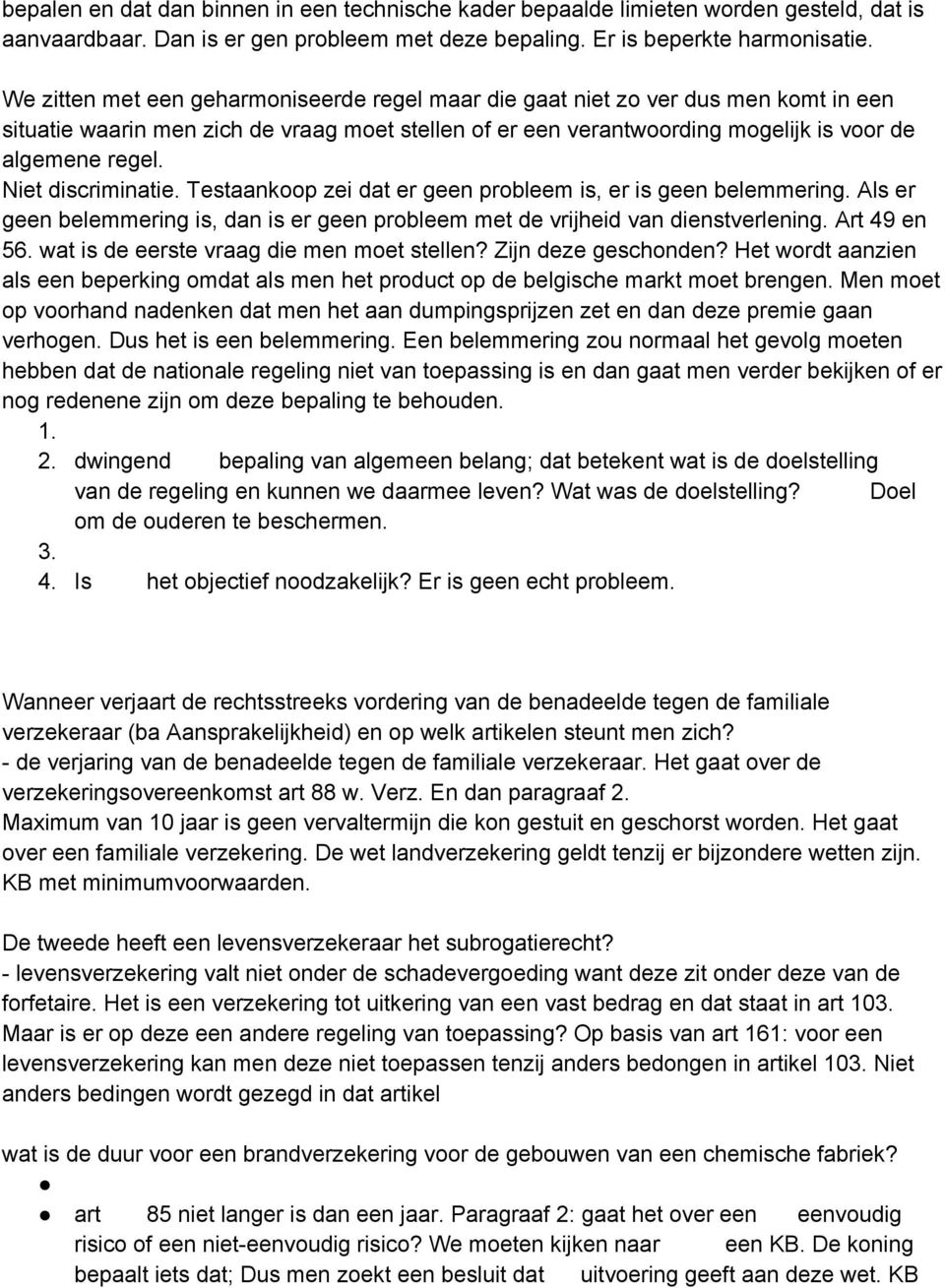 Niet discriminatie. Testaankoop zei dat er geen probleem is, er is geen belemmering. Als er geen belemmering is, dan is er geen probleem met de vrijheid van dienstverlening. Art 49 en 56.