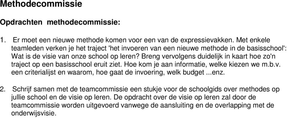 Breng vervolgens duidelijk in kaart hoe zo'n traject op een basisschool eruit ziet. Hoe kom je aan informatie, welke kiezen we m.b.v. een criterialijst en waarom, hoe gaat de invoering, welk budget.