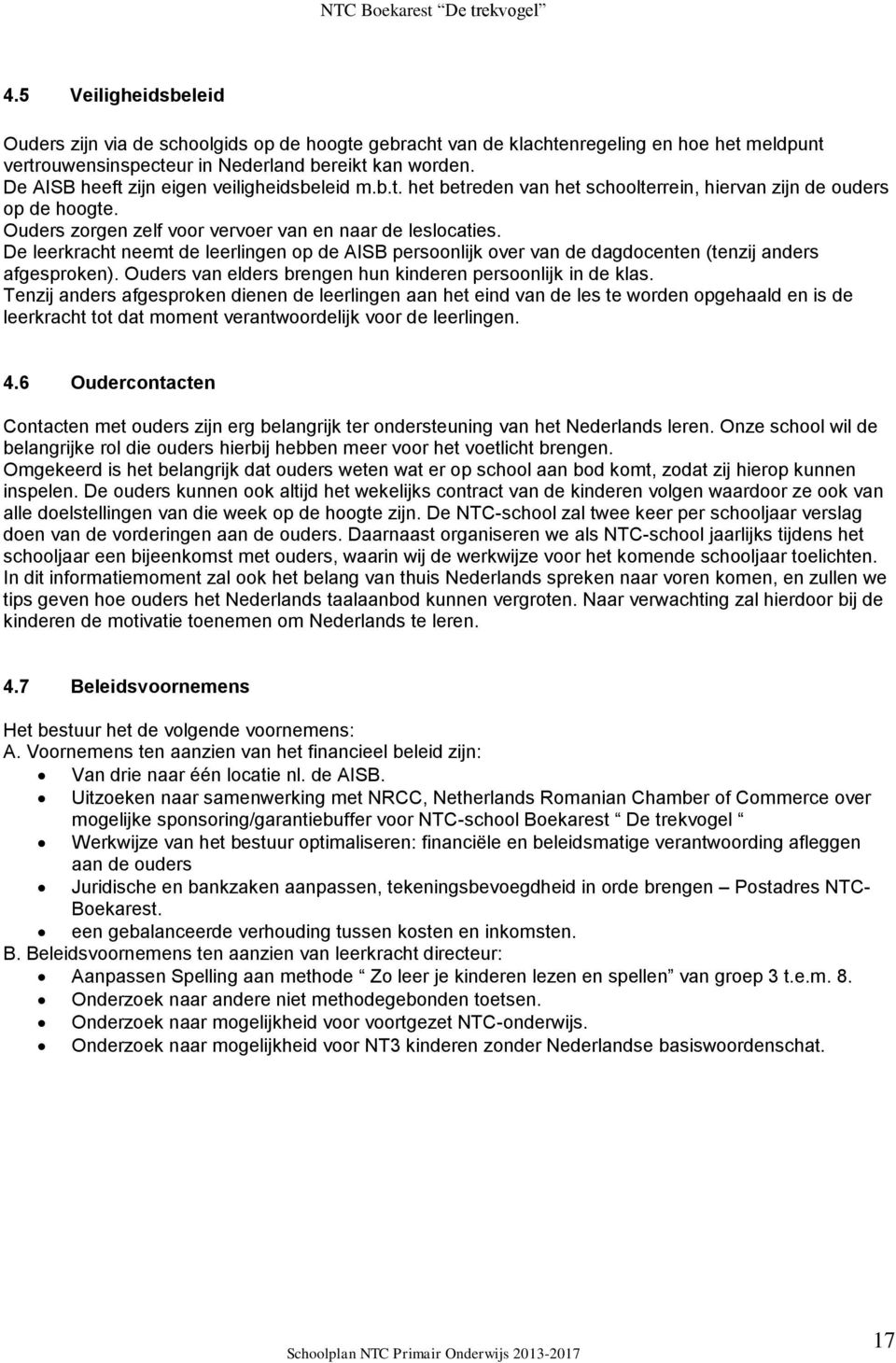 De leerkracht neemt de leerlingen op de AISB persoonlijk over van de dagdocenten (tenzij anders afgesproken). Ouders van elders brengen hun kinderen persoonlijk in de klas.