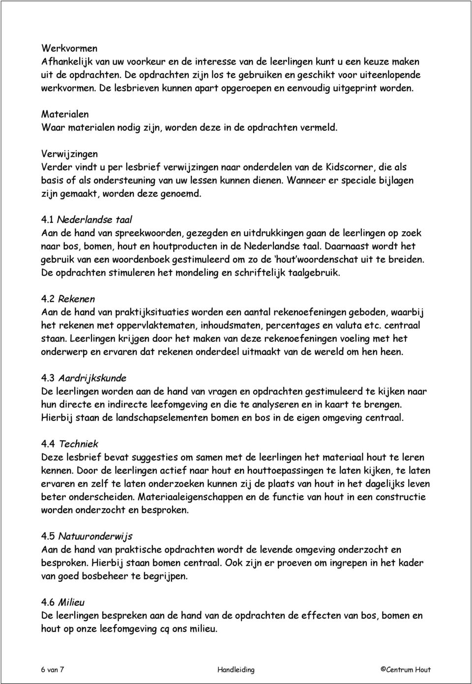 Verwijzingen Verder vindt u per lesbrief verwijzingen naar onderdelen van de Kidscorner, die als basis of als ondersteuning van uw lessen kunnen dienen.