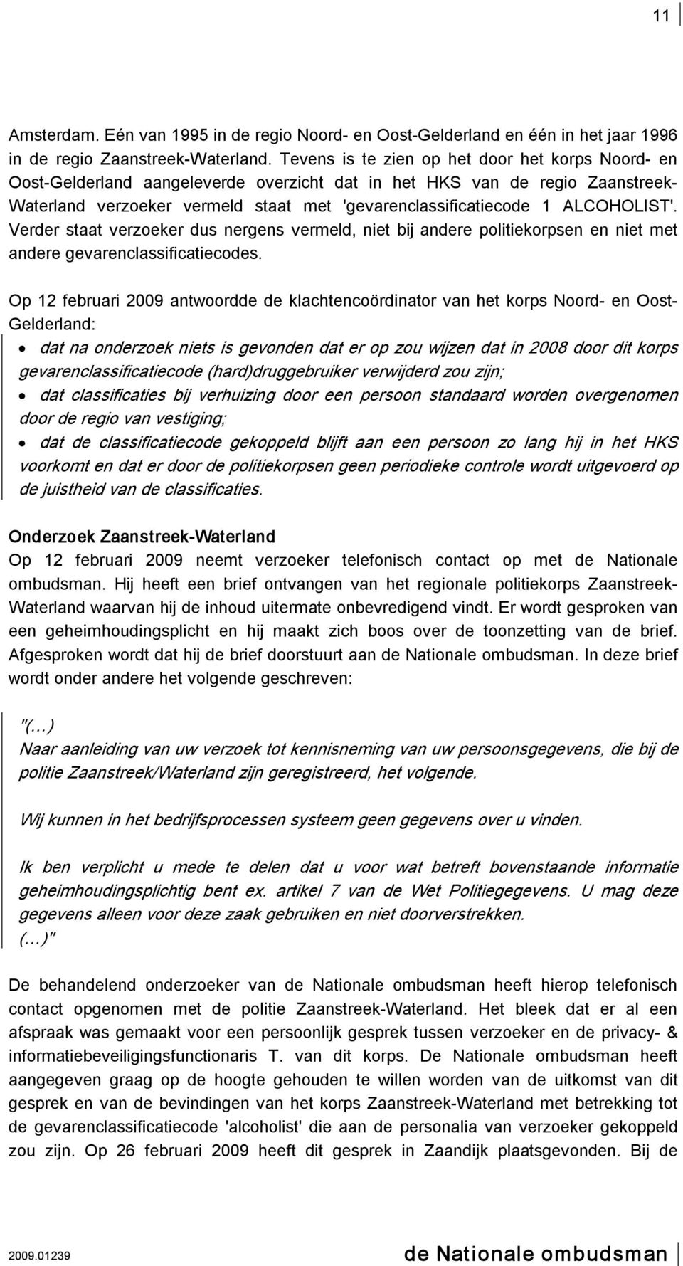 ALCOHOLIST'. Verder staat verzoeker dus nergens vermeld, niet bij andere politiekorpsen en niet met andere gevarenclassificatiecodes.