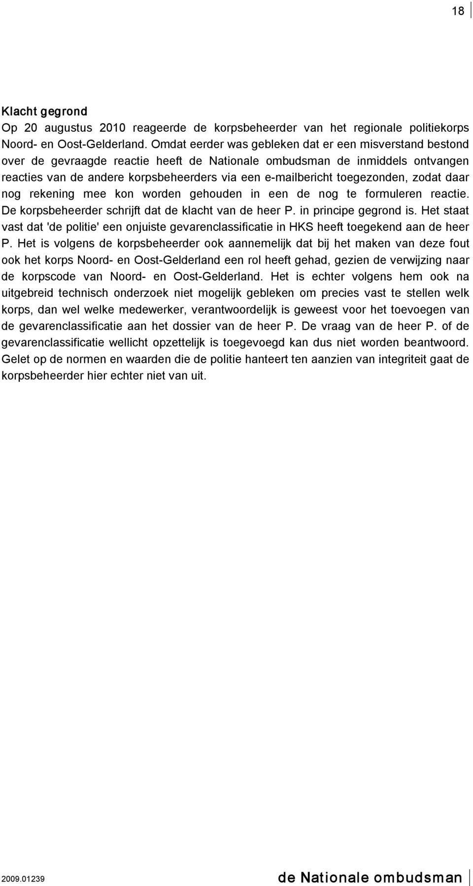 nog rekening mee kon worden gehouden in een de nog te formuleren reactie. De korpsbeheerder schrijft dat de klacht van de heer P. in principe gegrond is.