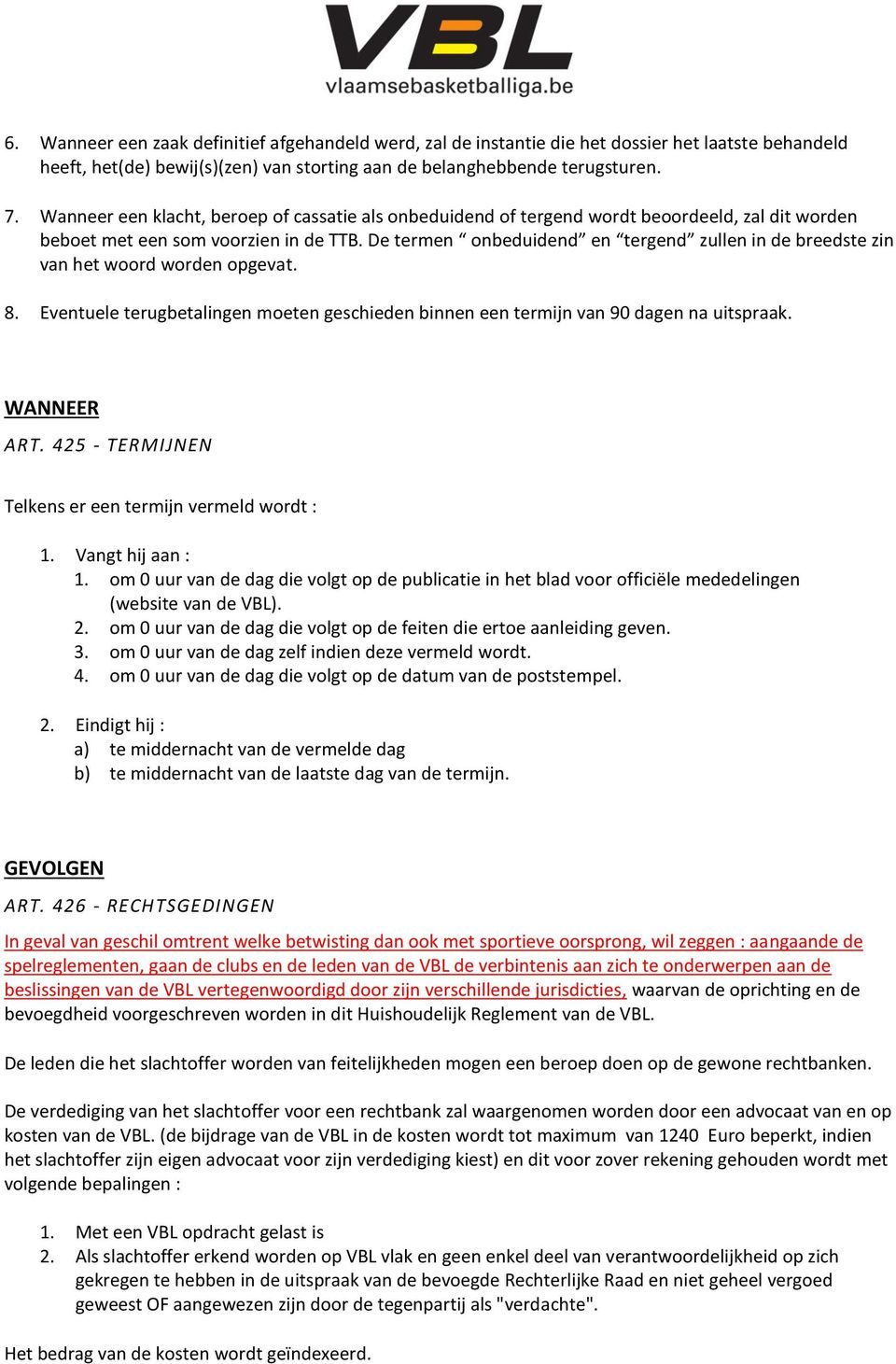 De termen onbeduidend en tergend zullen in de breedste zin van het woord worden opgevat. 8. Eventuele terugbetalingen moeten geschieden binnen een termijn van 90 dagen na uitspraak. WANNEER ART.