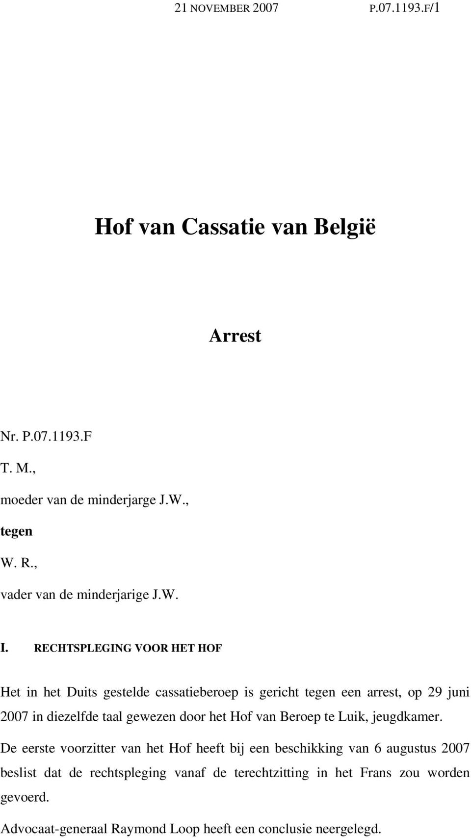 RECHTSPLEGING VOOR HET HOF Het in het Duits gestelde cassatieberoep is gericht tegen een arrest, op 29 juni 2007 in diezelfde taal gewezen door