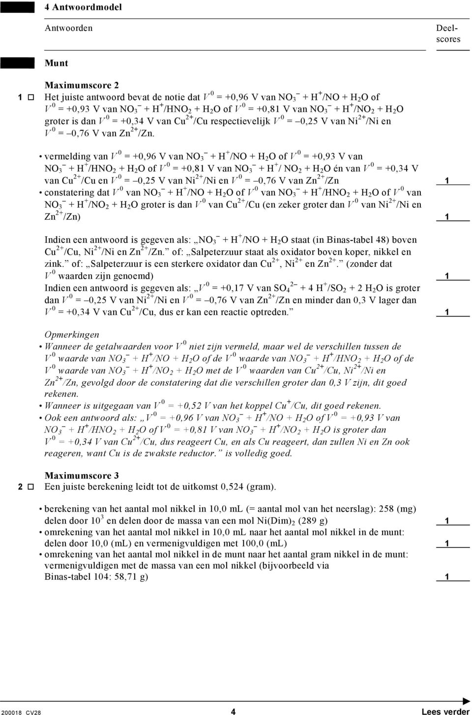 vermelding van V 0 = +0,96 V van N 3 + H + /N + H 2 of V 0 = +0,93 V van N 3 + H + /HN 2 + H 2 of V 0 = +0,81 V van N 3 + H + / N 2 + H 2 én van V 0 = +0,34 V van Cu 2+ /Cu en V 0 = 0,25 V van Ni 2+