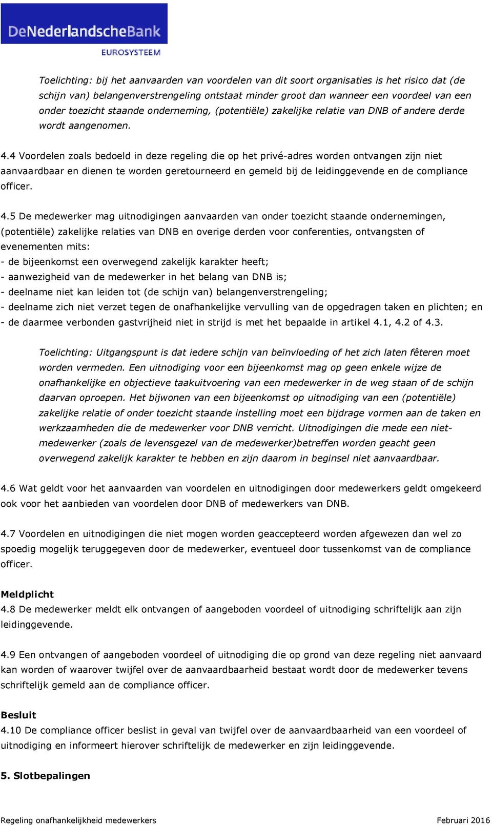 4 Voordelen zoals bedoeld in deze regeling die op het privé-adres worden ontvangen zijn niet aanvaardbaar en dienen te worden geretourneerd en gemeld bij de leidinggevende en de compliance officer. 4.